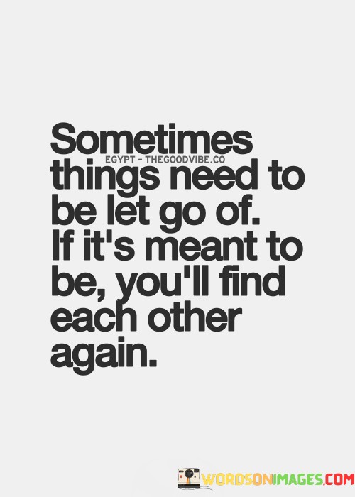 Sometimes-Things-Need-To-Be-Let-Go-Of-If-Its-Meant-To-Be-Youll-Find-Each-Quotes.jpeg