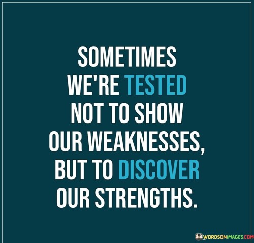 Sometimes-Were-Tested-Not-To-Show-Our-Weaknesses-But-To-Discover-Our-Strengths-Quotes.jpeg