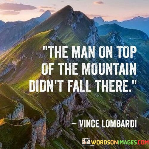 The-Man-On-Top-Of-The-Mountain-Didnt-Fall-There-Quotes.jpeg
