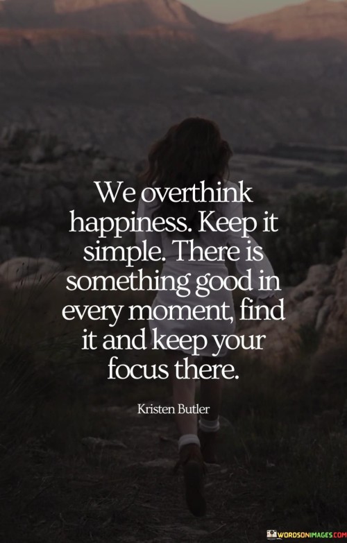 We-Overthink-Happiness-Keep-It-Simple-There-Is-Something-Good-In-Every-Moment-Quotes.jpeg
