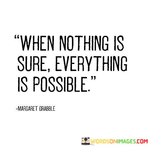 When-Nothing-Is-Sure-Everything-Is-Possible-Quotes.jpeg