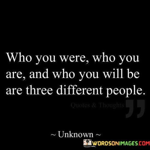 Who-You-Were-Who-You-Are-And-Who-You-Will-Be-Are-Three-Quotes.jpeg