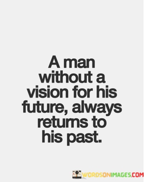 A-Man-Without-A-Vision-For-His-Future-Always-Return-To-His-Past-Quotes.jpeg