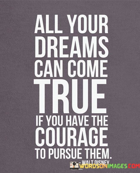 All-Your-Dreams-Can-Come-True-If-You-Have-The-Courage-To-Pursue-Them-Quotes.jpeg