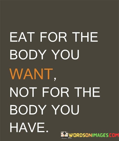 Eat-For-The-Body-You-Want-Not-For-The-Body-Quotes.jpeg