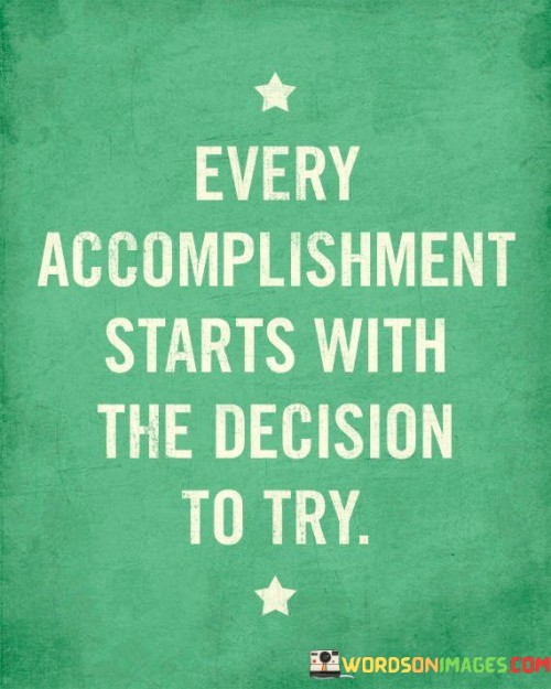 Every-Accomplishment-Starts-With-The-Decision-To-Try-Quotes.jpeg