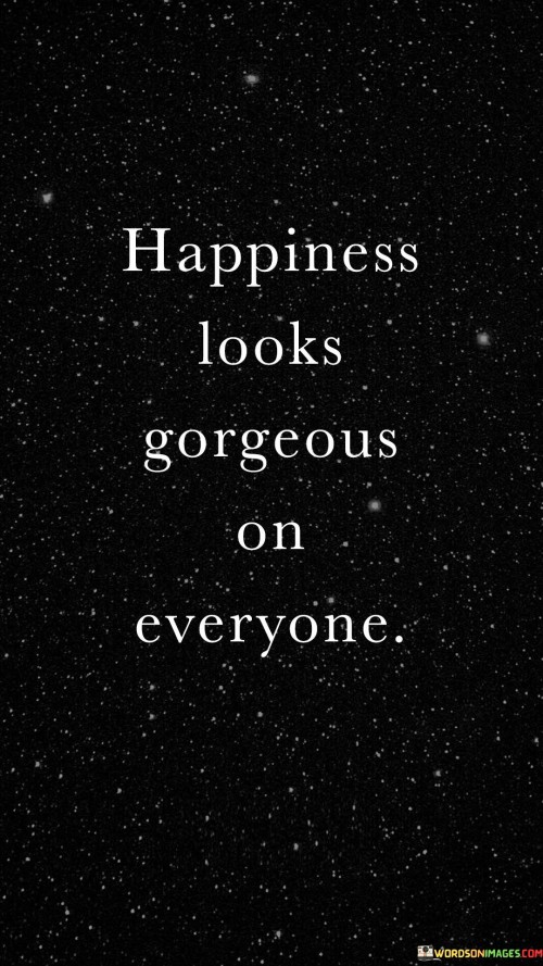 Happiness-Looks-Gorgeous-On-Everyone-Quotes.jpeg