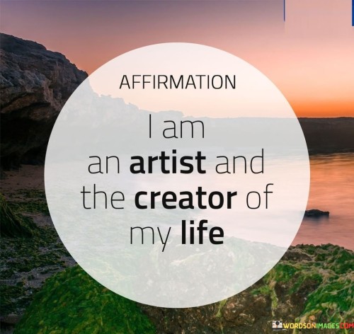 I-Am-An-Artist-And-The-Creator-Of-My-Life-Quotes.jpeg