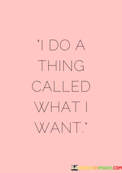 I-Do-A-Thing-Called-What-Want-Quotes.jpeg