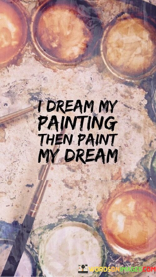 I-Dream-My-Painting-Then-Paint-My-Dream-Quotes.jpeg