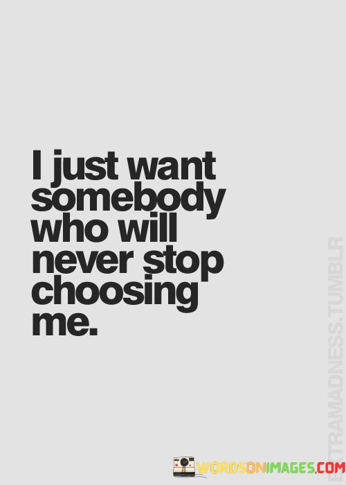 I-Just-Want-Somebody-Who-Will-Never-Stop-Choosing-Me-Quotes.jpeg