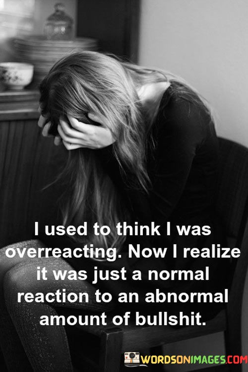 I-Used-To-Think-I-Was-Overreacting-Now-I-Realize-It-Was-Just-A-Quotes.jpeg