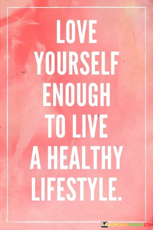 Love-Yourself-Enough-To-Live-A-Healthy-Lifestyle-Quotes.jpeg