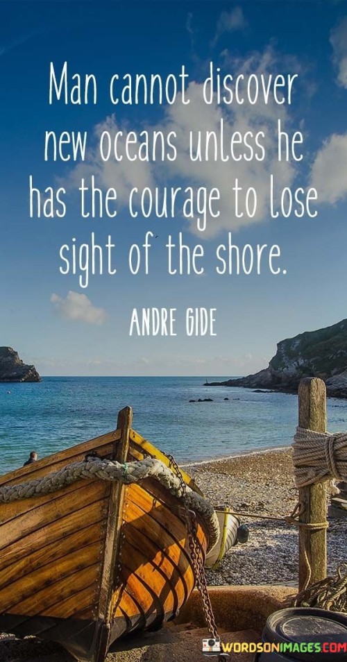 Man-Cannot-Discover-New-Oceans-Unless-He-Has-The-Courage-Quotes.jpeg