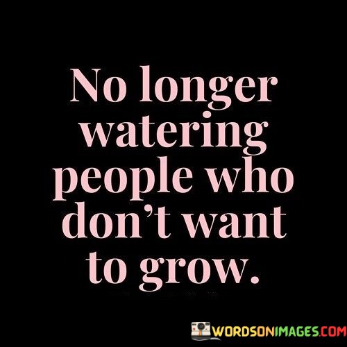 No-Longer-Watering-People-Who-Dont-Want-To-Grow-Quotes.jpeg