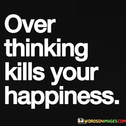 Over-Thinking-Kills-Your-Happiness-Quotes.jpeg