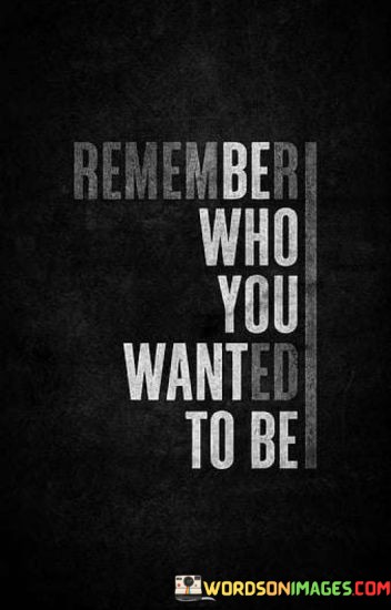 Remember-Who-You-Wanted-To-Be-Quotes.jpeg