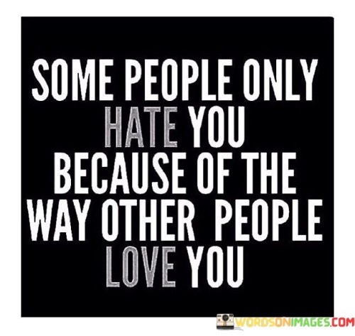 Some-People-Only-Hate-You-Because-Of-The-Way-Other-People-Love-You-Quotes.jpeg