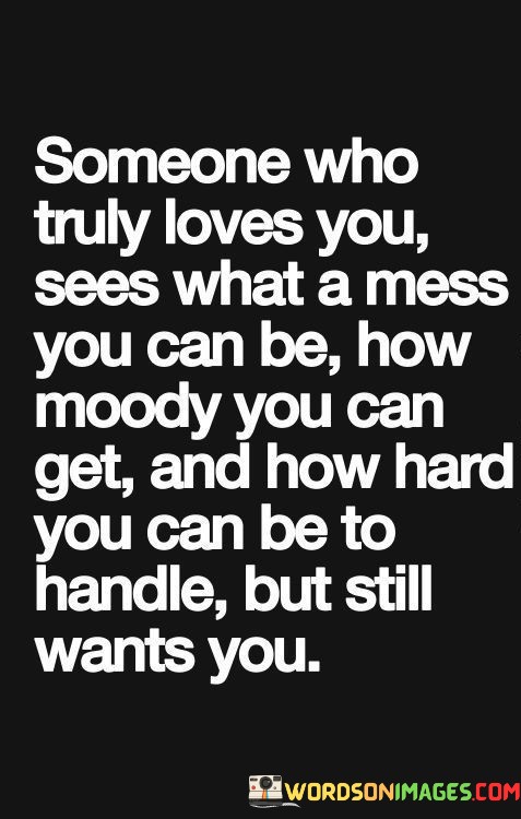 Someone-Who-Truly-Loves-You-Sees-What-A-Mess-You-Can-Be-How-Moody-You-Can-Quotes.jpeg