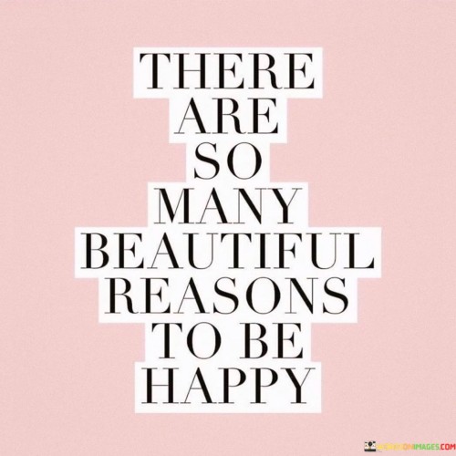There-Are-So-Many-Beautiful-Reasons-To-Be-Happy-Quotes.jpeg