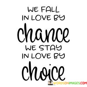 We-Fall-In-Love-By-Chance-We-Stay-In-Love-By-Choice-Quotes.jpeg