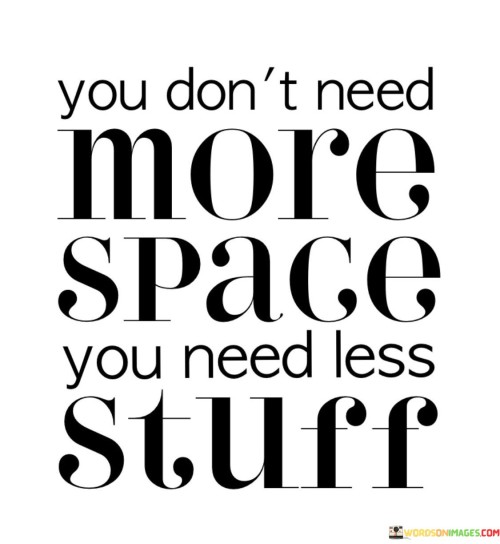 You-Dont-Need-More-Space-You-Need-Less-Stuff-Quotes.jpeg
