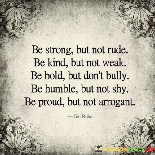Be-Strong-But-Not-Rude-Be-Kind-But-Not-Weak-Quotes.jpeg