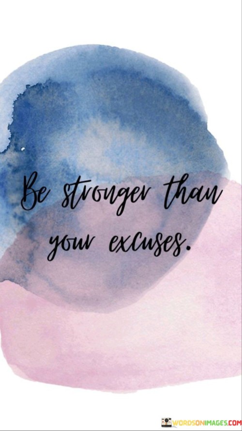 Be-Stronger-Than-Your-Excuses-Quotes.jpeg