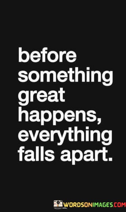 Before-Somethig-Great-Happens-Everything-Falls-Apart-Quotes.jpeg