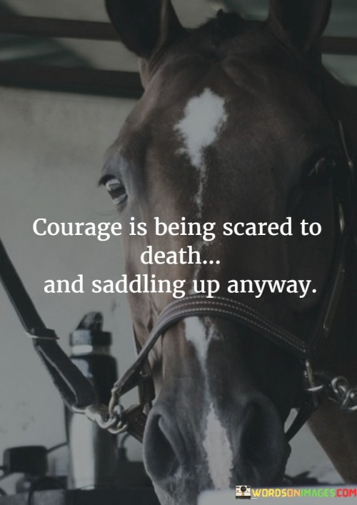 Courage-Is-Being-Scared-To-Death-And-Saddling-Quotes.jpeg