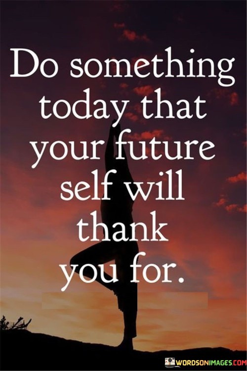 Do-Something-Today-That-Your-Future-Self-Will-Thank-You-For-Quotes.jpeg