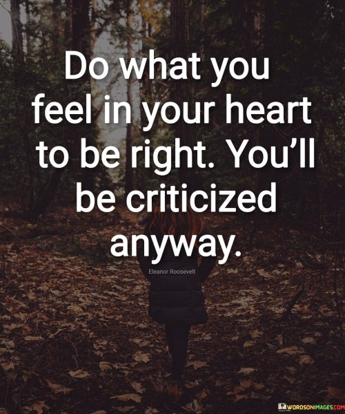 Do-What-You-Feel-In-Your-Heart-To-Be-Right-Quotes.jpeg