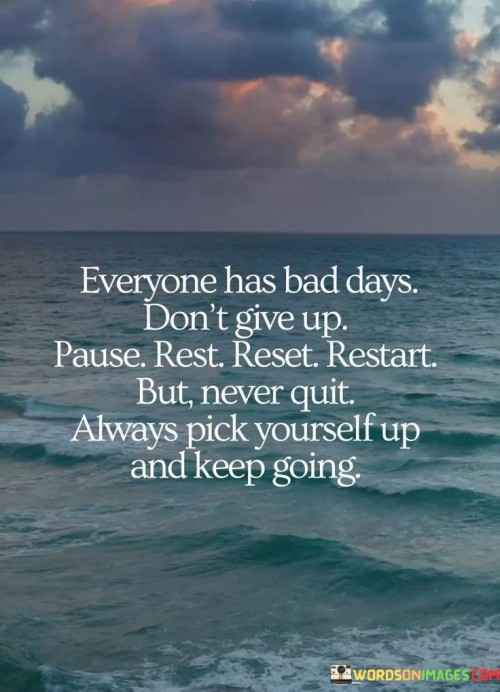 Everyone-Has-Bad-Days-Dont-Give-Up-Pause-Rest-Reset-Restart-Quotes.jpeg