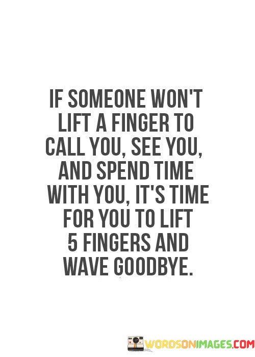 If-Someone-Wont-Lift-A-Finger-To-Call-You-See-You-And-Spend-Time-Quotes.jpeg