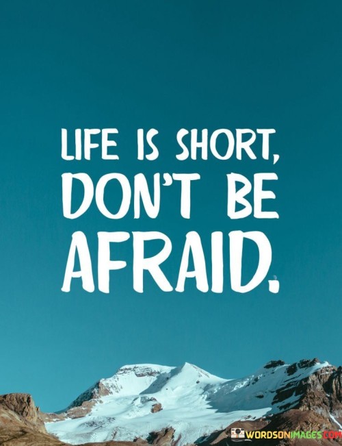 Life-Is-Short-Dont-Be-Afraid-Quotes.jpeg
