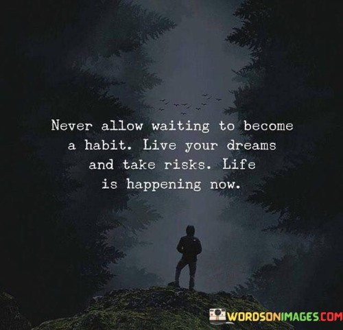 Never-Allow-Waiting-To-Become-A-Habit-Live-Your-Dreams-And-Take-Risks-Quotes.jpeg