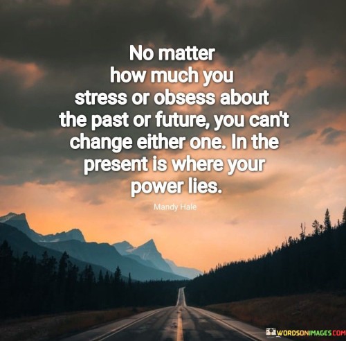 No-Matter-How-Much-You-Stress-Or-Obsess-About-The-Past-Or-Future-Quotes.jpeg