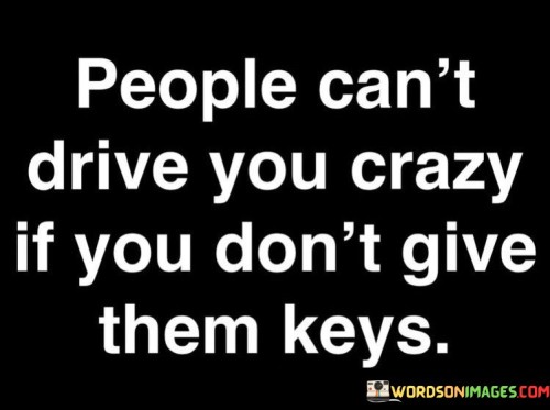 People-Cant-Drive-You-Crazy-If-You-Dont-Give-Them-Quotes.jpeg