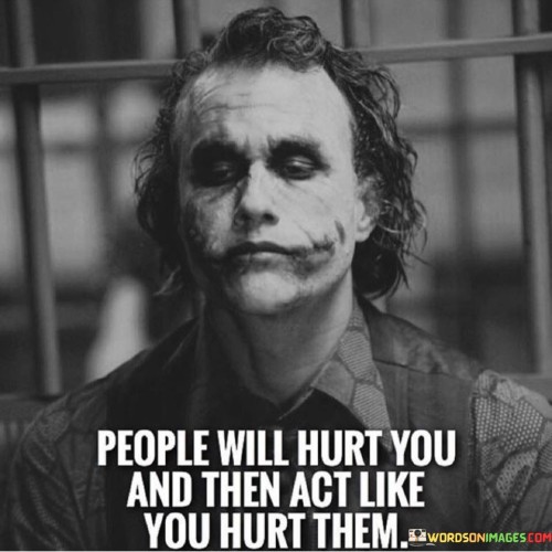People-Will-Hurt-You-And-Then-Act-Like-You-Hurt-Them-Quotes.jpeg