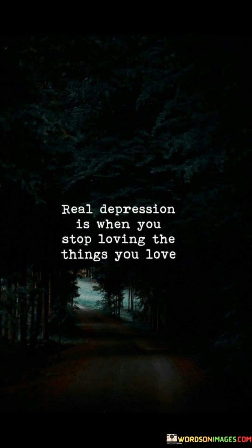 Real-Depression-Is-When-You-Stop-Loving-The-Things-You-Love-Quotes.jpeg