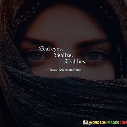 Real-Eyes-Realize-Real-Lies-Quotes.jpeg