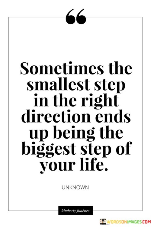 Sometimes-The-Smallest-Step-In-The-Right-Direction-Ends-Up-Being-The-Biggest-Step-Of-Your-Life-Quotes.jpeg
