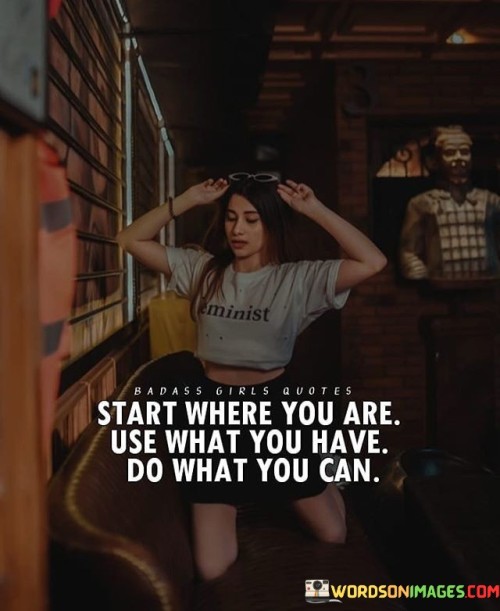 Start-Where-You-Are-Use-What-You-Have-Do-Quotes.jpeg