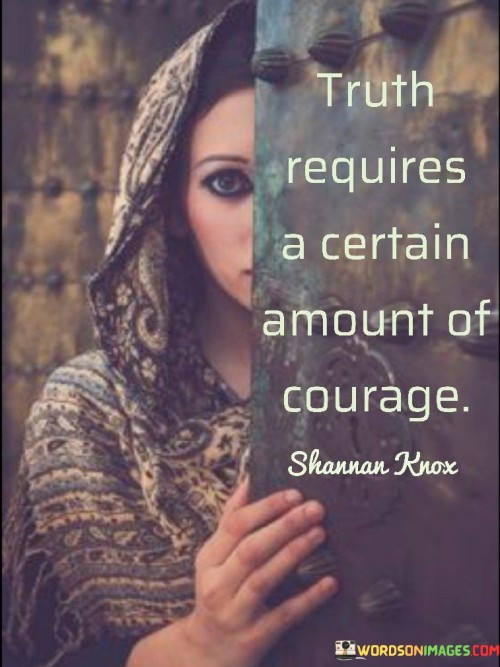 Truth-Requires-A-Certain-Amount-Of-Courage-Quotes.jpeg