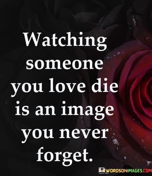 Watching-Someone-You-Love-Die-Is-An-Quotes.jpeg