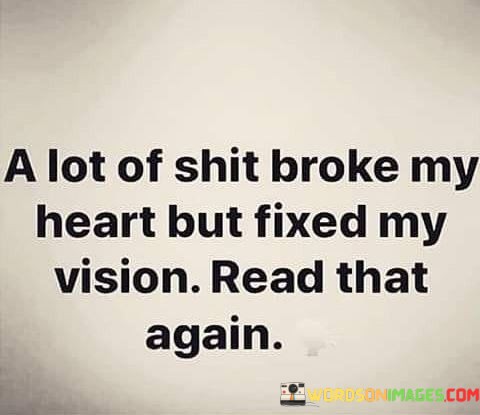 A-Lot-Of-Shit-Broke-My-Heart-But-Fixed-My-Vision-Quotes.jpeg