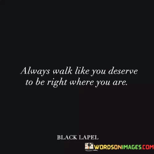 Always-Walk-Like-You-Deserve-To-Be-Right-Where-You-Quotes.jpeg