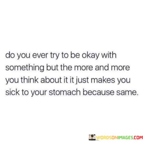 Do-You-Try-To-Be-Okay-With-Something-But-The-More-And-More-You-Think-About-It-Quotes.jpeg