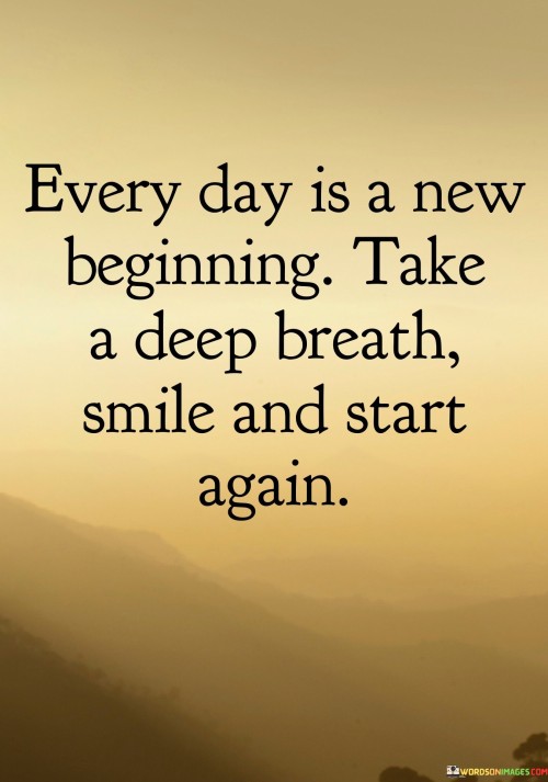 Every-Day-Is-A-New-Beginning-Take-A-Dep-Breath-Smile-And-Start-Again-Quotes.jpeg