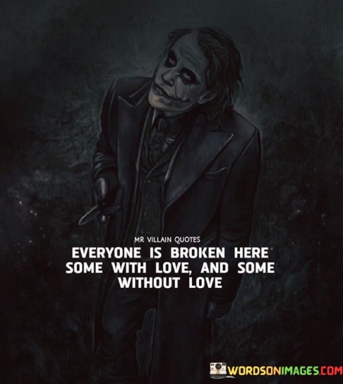 Everyone-Is-Broken-Here-Some-With-Love-And-Some-Without-Love-Quotes.jpeg